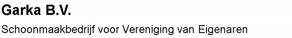 Tekstvak: Garka B.V.Schoonmaakbedrijf voor Vereniging van Eigenaren